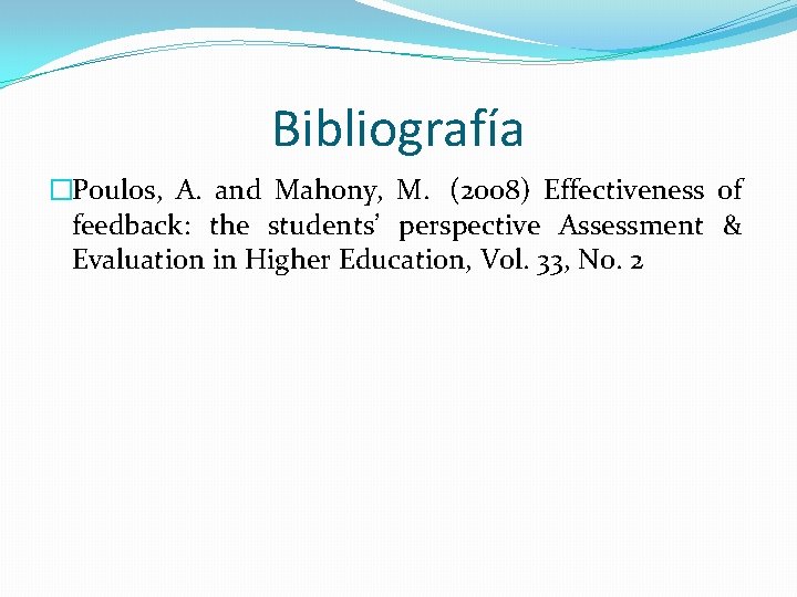 Bibliografía �Poulos, A. and Mahony, M. (2008) Effectiveness of feedback: the students’ perspective Assessment