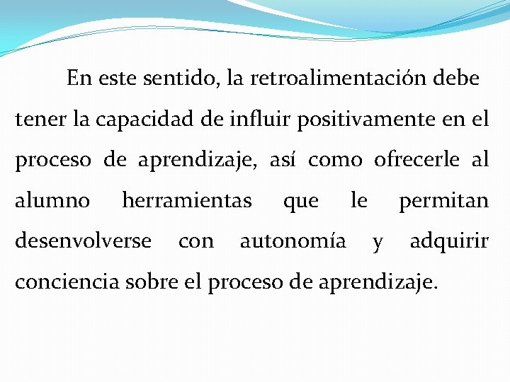 En este sentido, la retroalimentación debe tener la capacidad de influir positivamente en el