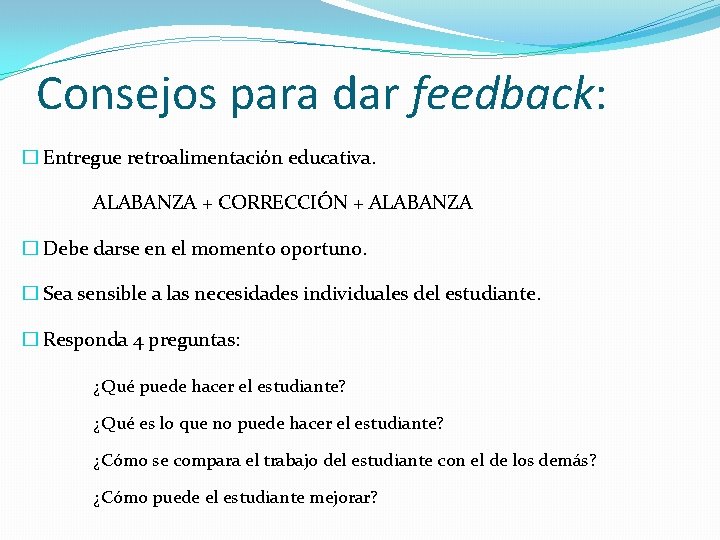 Consejos para dar feedback: � Entregue retroalimentación educativa. ALABANZA + CORRECCIÓN + ALABANZA �