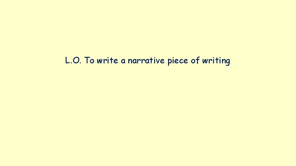 L. O. To write a narrative piece of writing 