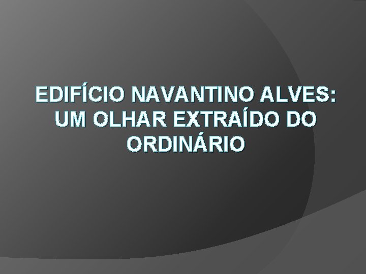 EDIFÍCIO NAVANTINO ALVES: UM OLHAR EXTRAÍDO DO ORDINÁRIO 