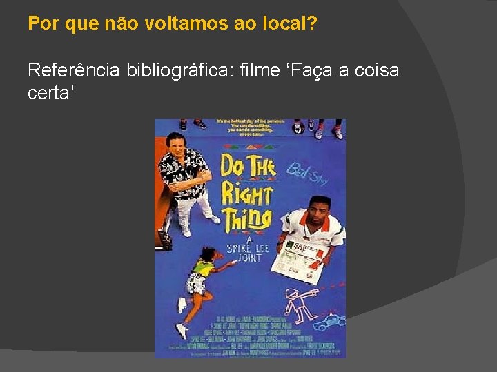 Por que não voltamos ao local? Referência bibliográfica: filme ‘Faça a coisa certa’ 