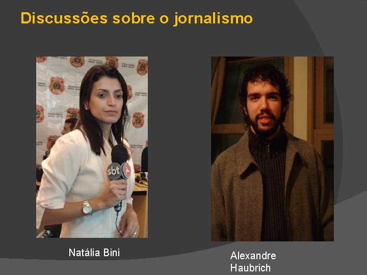 Discussões sobre o jornalismo Natália Bini Alexandre Haubrich 