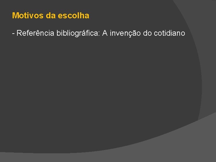 Motivos da escolha - Referência bibliográfica: A invenção do cotidiano 