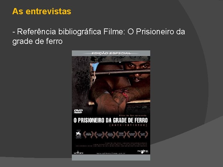 As entrevistas - Referência bibliográfica Filme: O Prisioneiro da grade de ferro 