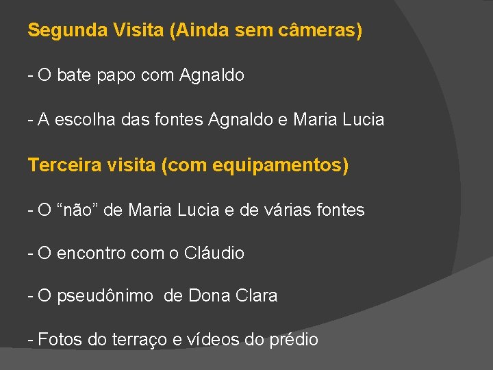 Segunda Visita (Ainda sem câmeras) - O bate papo com Agnaldo - A escolha