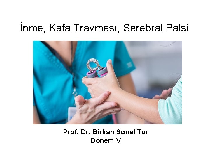 İnme, Kafa Travması, Serebral Palsi Prof. Dr. Birkan Sonel Tur Dönem V 