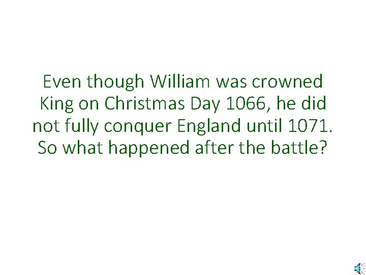 Even though William was crowned King on Christmas Day 1066, he did not fully