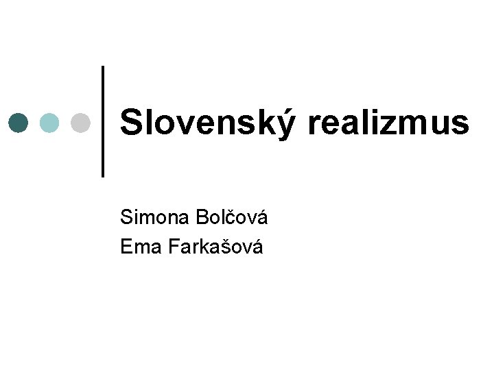 Slovenský realizmus Simona Bolčová Ema Farkašová 