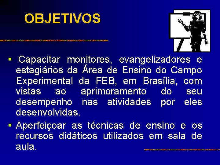 OBJETIVOS § Capacitar monitores, evangelizadores e estagiários da Área de Ensino do Campo Experimental