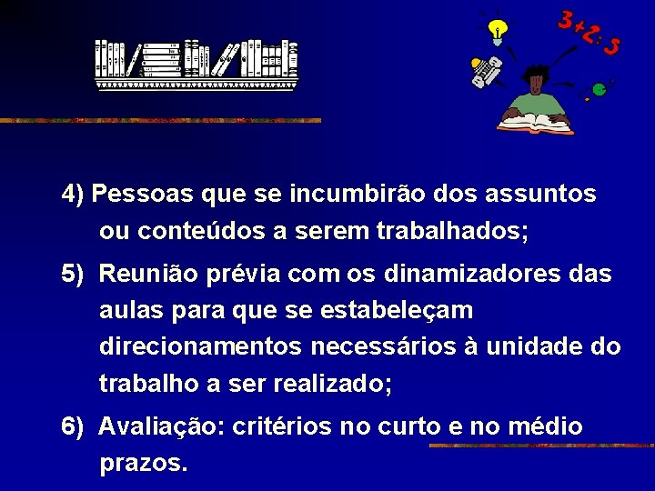 4) Pessoas que se incumbirão dos assuntos ou conteúdos a serem trabalhados; 5) Reunião