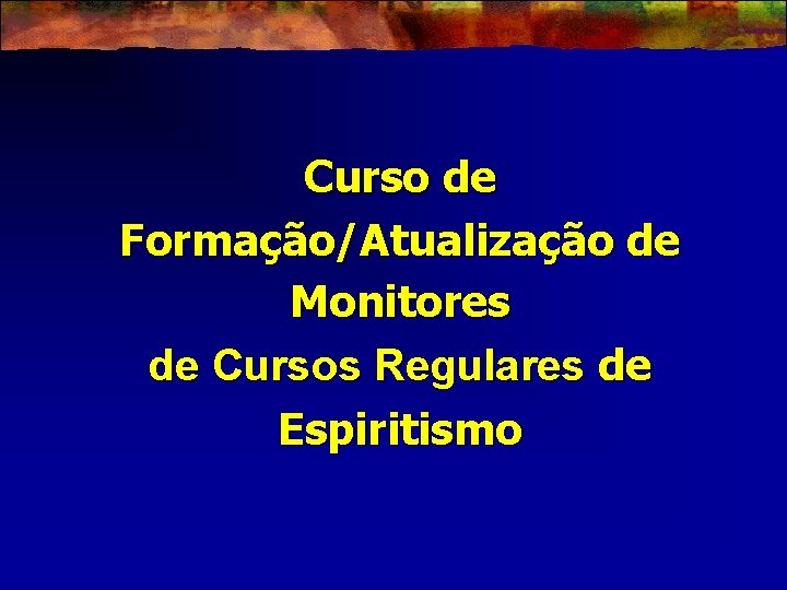 Curso de Formação/Atualização de Monitores de Cursos Regulares de Espiritismo 