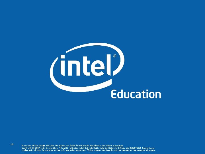 23 Programs of the Intel® Education Initiative are funded by the Intel Foundation and