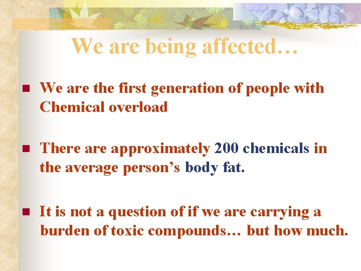 We are being affected… n We are the first generation of people with Chemical