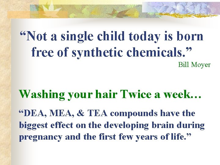 “Not a single child today is born free of synthetic chemicals. ” Bill Moyer