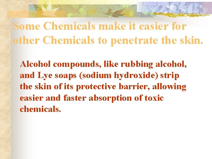 Some Chemicals make it easier for other Chemicals to penetrate the skin. Alcohol compounds,