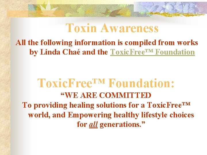 Toxin Awareness All the following information is compiled from works by Linda Chaé and