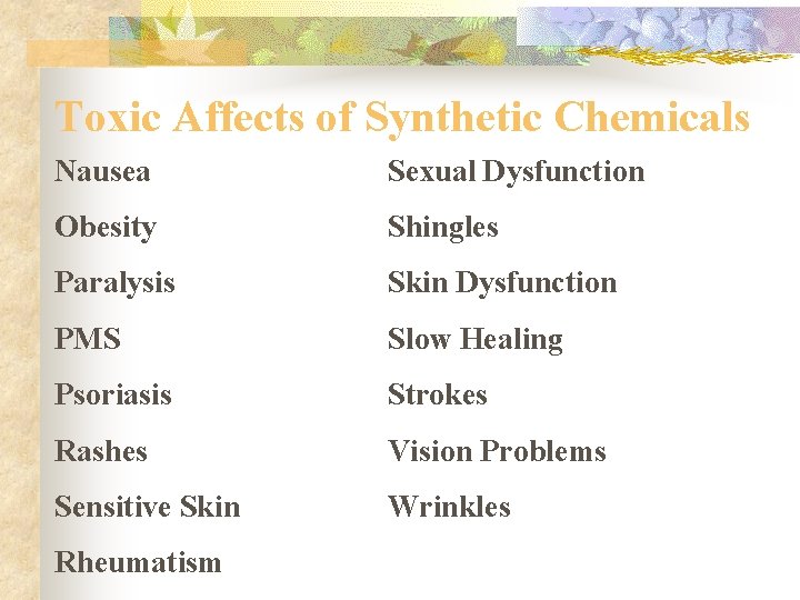 Toxic Affects of Synthetic Chemicals Nausea Sexual Dysfunction Obesity Shingles Paralysis Skin Dysfunction PMS