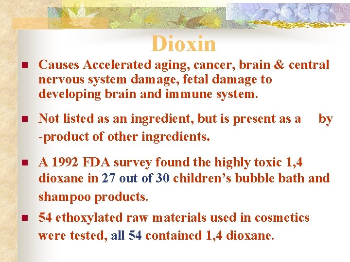 Dioxin n Causes Accelerated aging, cancer, brain & central nervous system damage, fetal damage