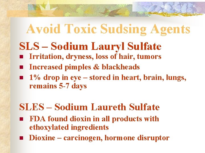 Avoid Toxic Sudsing Agents SLS – Sodium Lauryl Sulfate n n n Irritation, dryness,