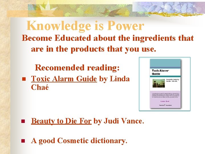 Knowledge is Power Become Educated about the ingredients that are in the products that