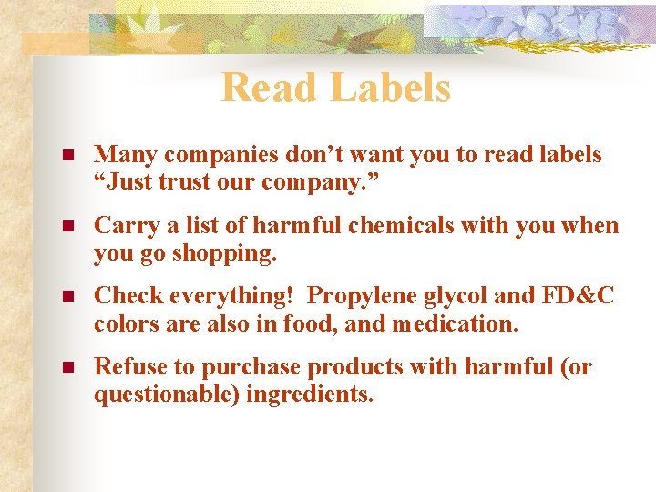 Read Labels n Many companies don’t want you to read labels “Just trust our