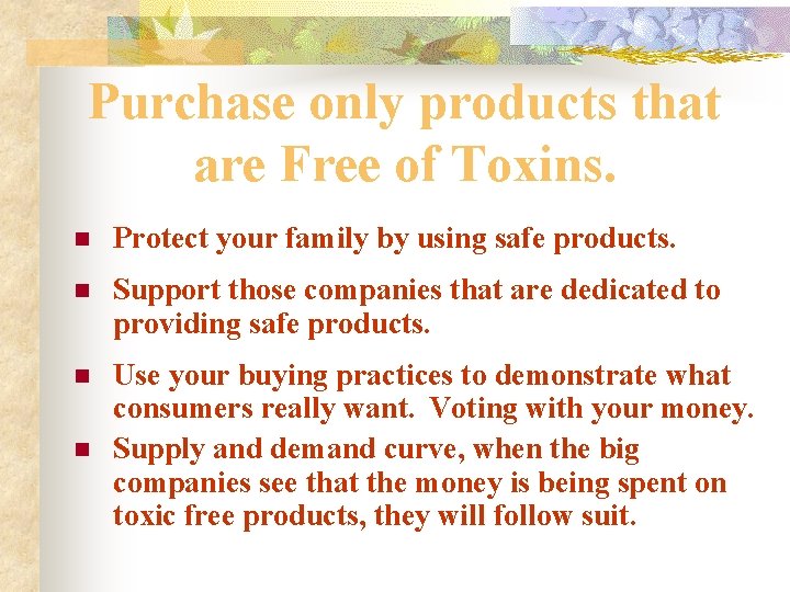 Purchase only products that are Free of Toxins. n Protect your family by using