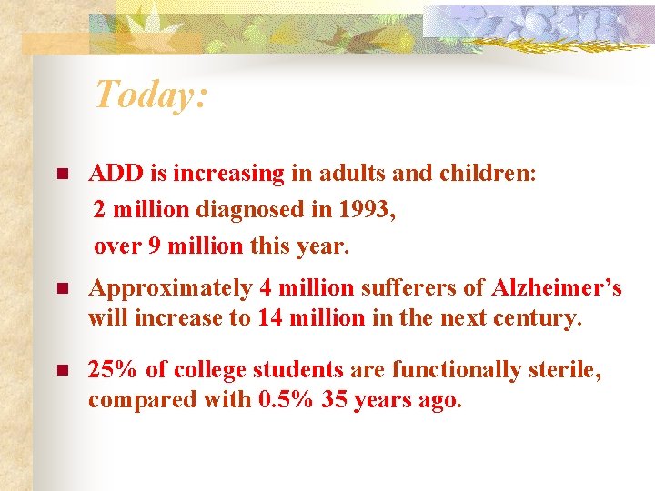 Today: n ADD is increasing in adults and children: 2 million diagnosed in 1993,