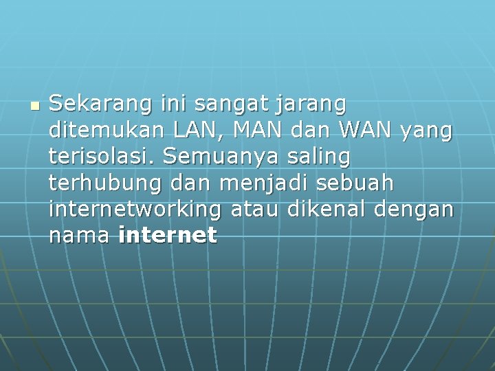 n Sekarang ini sangat jarang ditemukan LAN, MAN dan WAN yang terisolasi. Semuanya saling