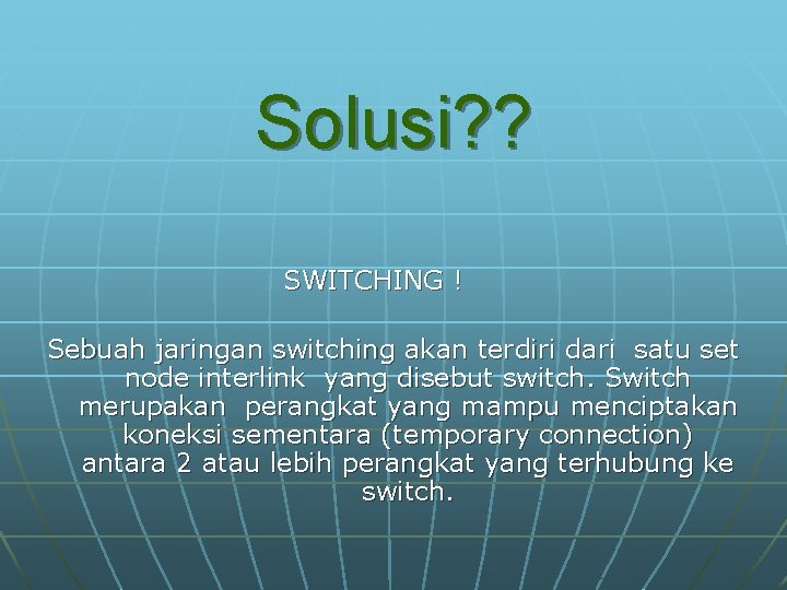 Solusi? ? SWITCHING ! Sebuah jaringan switching akan terdiri dari satu set node interlink