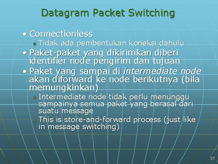Datagram Packet Switching • Connectionless n Tidak ada pembentukan koneksi dahulu • Paket-paket yang