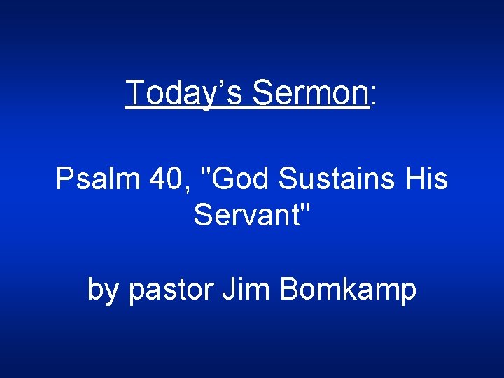 Today’s Sermon: Psalm 40, "God Sustains His Servant" by pastor Jim Bomkamp 