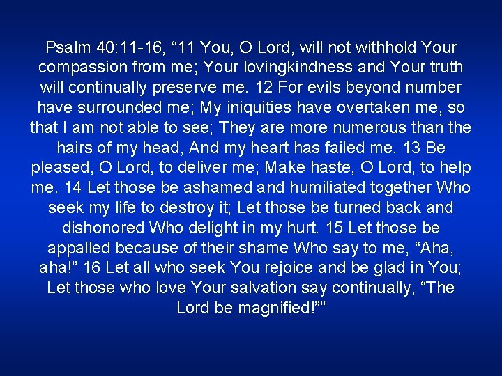 Psalm 40: 11 -16, “ 11 You, O Lord, will not withhold Your compassion
