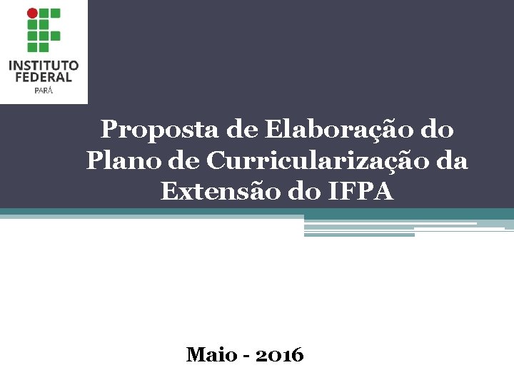 Proposta de Elaboração do Plano de Curricularização da Extensão do IFPA Maio - 2016