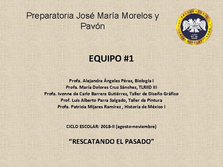 Preparatoria José María Morelos y Pavón EQUIPO #1 Profa. Alejandra Ángeles Pérez, Biología I
