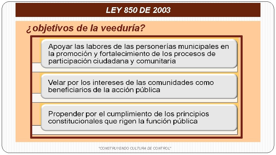 LEY 850 DE 2003 ¿objetivos de la veeduría? "CONSTRUYENDO CULTURA DE CONTROL" 