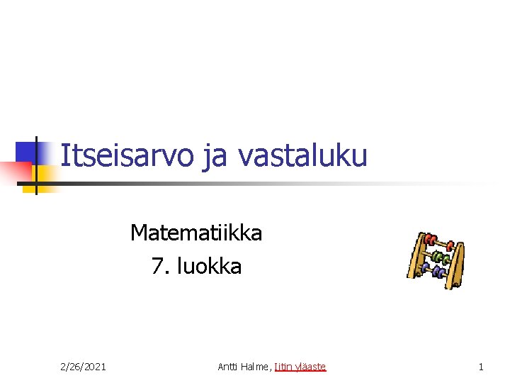 Itseisarvo ja vastaluku Matematiikka 7. luokka 2/26/2021 Antti Halme, Iitin yläaste 1 