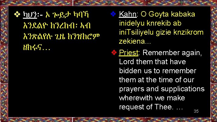❖ ካህን፡- ኦ ጐይታ ካባኻ እንደልዮ ክንረክብ፡ ኣብ እንጽልየሉ ጊዜ ክንዝክሮም ዘክሩና… ❖ Kahn: