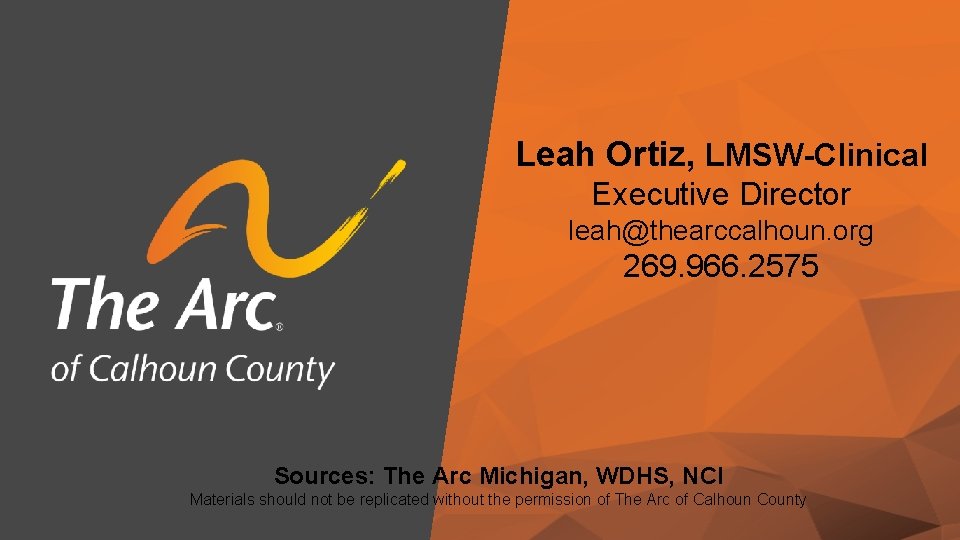 Leah Ortiz, LMSW-Clinical Executive Director leah@thearccalhoun. org 269. 966. 2575 Sources: The Arc Michigan,
