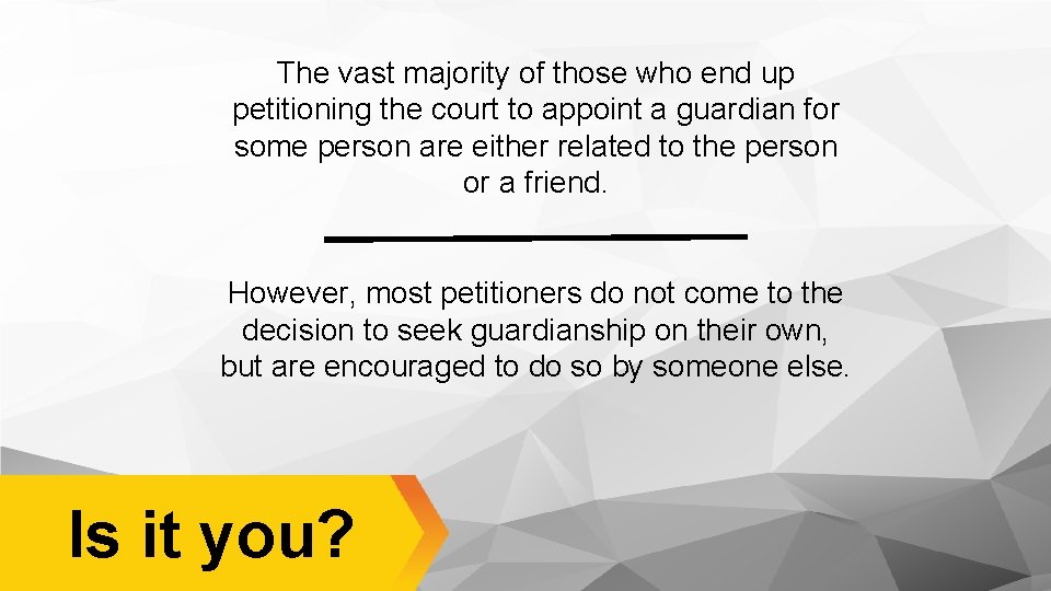 The vast majority of those who end up petitioning the court to appoint a