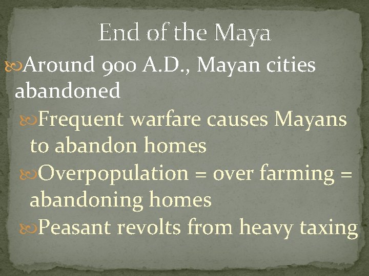 End of the Maya Around 900 A. D. , Mayan cities abandoned Frequent warfare