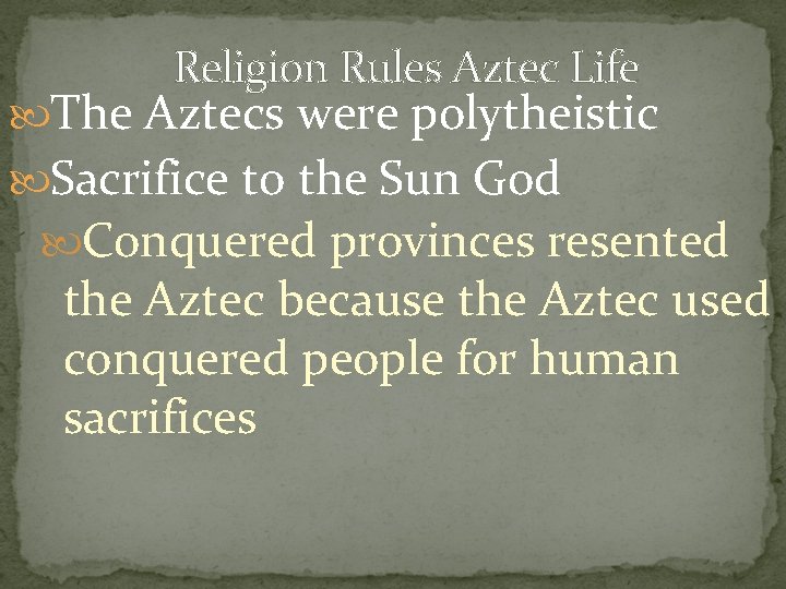 Religion Rules Aztec Life The Aztecs were polytheistic Sacrifice to the Sun God Conquered