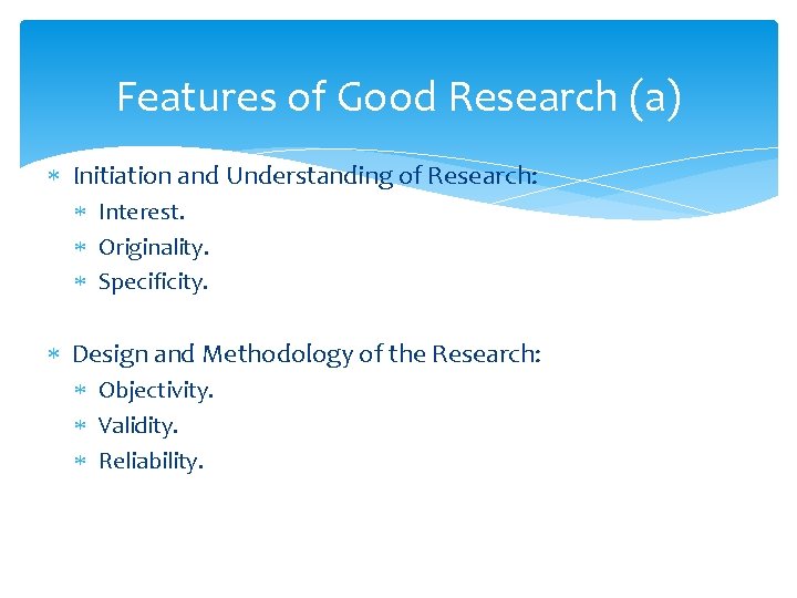 Features of Good Research (a) Initiation and Understanding of Research: Interest. Originality. Specificity. Design Features of Good Research (a) Initiation and Understanding of Research: Interest. Originality. Specificity. Design
