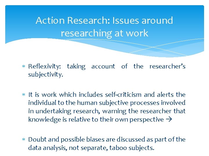 Action Research: Issues around researching at work Reflexivity: taking account of the researcher’s subjectivity. Action Research: Issues around researching at work Reflexivity: taking account of the researcher’s subjectivity.