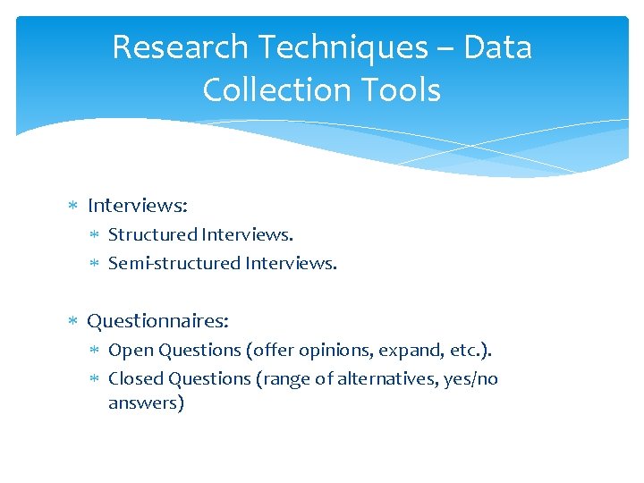 Research Techniques – Data Collection Tools Interviews: Structured Interviews. Semi-structured Interviews. Questionnaires: Open Questions Research Techniques – Data Collection Tools Interviews: Structured Interviews. Semi-structured Interviews. Questionnaires: Open Questions
