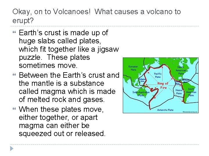 Okay, on to Volcanoes! What causes a volcano to erupt? Earth’s crust is made