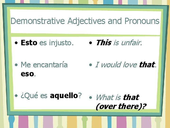 Demonstrative Adjectives and Pronouns • Esto es injusto. • This is unfair. • Me