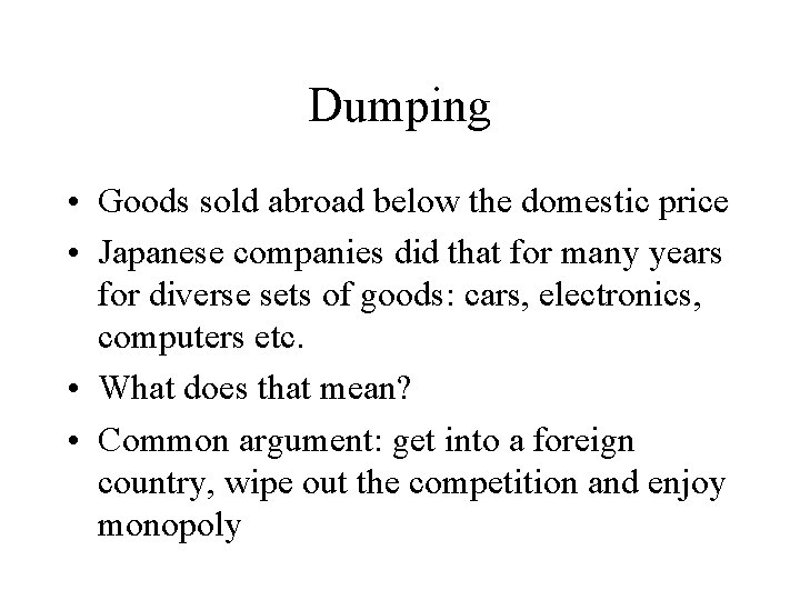 Dumping • Goods sold abroad below the domestic price • Japanese companies did that