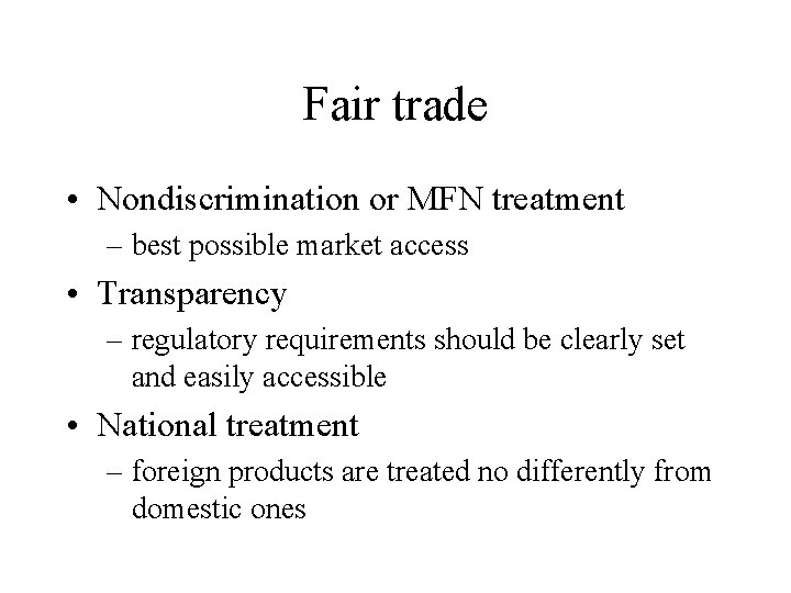 Fair trade • Nondiscrimination or MFN treatment – best possible market access • Transparency