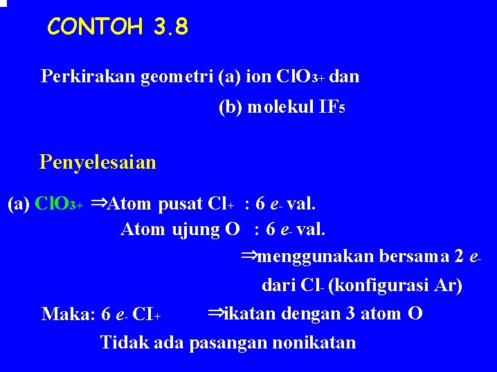 CONTOH 3. 8 Perkirakan geometri (a) ion Cl. O 3+ dan (b) molekul IF CONTOH 3. 8 Perkirakan geometri (a) ion Cl. O 3+ dan (b) molekul IF